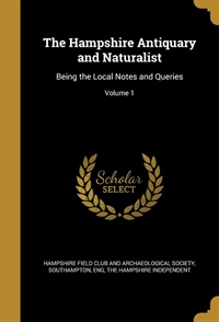 The Hampshire Antiquary and Naturalist Volume 1